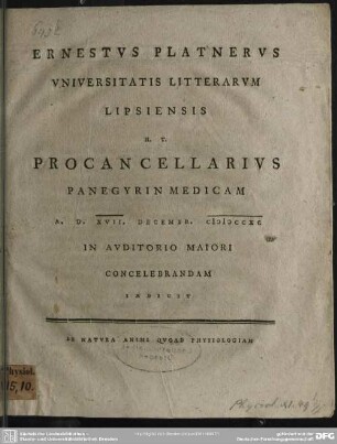 Ernestus Platnerus Universitatis Litterarum Lipsiensis H. T. Procancellarius Panegyrin Medicam A. D. XVII. Decembr. MDCCXC ... Indicit : De Natura Animi Quoad Physiologiam