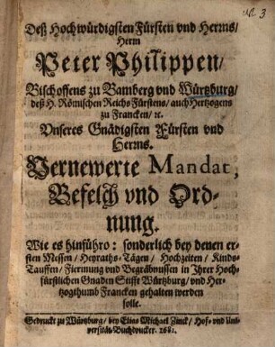 Deß Hochwürdigsten Fürsten und Herrns, Herrn Peter Philippen, Bischoffens zu Bamberg und Würtzburg, deß H. Römischen Reichs Fürstens, auch Hertzogens zu Francken [e]tc. Vernewerte Mandat, Befelch und Ordnung : wie es hinführo: sonderlich bey denen ersten Messen, Hayraths-Tägen, Hochzeiten ... gehalten werden solle