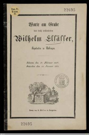 Worte am Grabe des früh vollendeten Wilhelm Elsässer, Repetenten in Tübingen : Geboren den 27. Februar 1847, gestorben den 22. Januar 1876