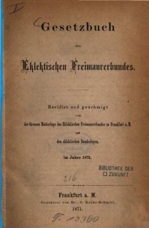 Gesetzbuch des Eklektischen Freimaurerbundes : Revidirt und genehmigt von der Grossen Mutterloge des Eklektischen Freimaurerbundes zu Frankfurt a. M. und der eklektischen Bundeslogen im Jahre 5871