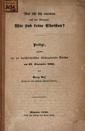 Was läßt sich erwiedern auf den Vorwurf: Wir sind keine Christen? : Predigt, gehalten vor der deutschkatholischen Kirchengemeinde München am 22. September 1850