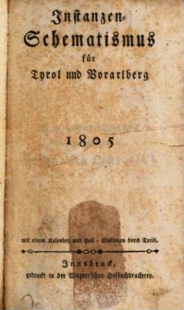 Instanzen-Schematismus für Tyrol und Vorarlberg : mit einem Kalender und Post-Stationen durch Tyrol, 1805