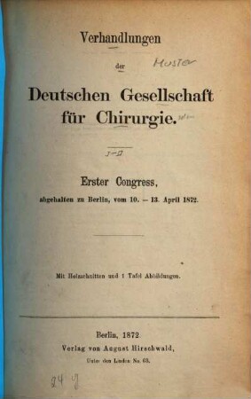 Verhandlungen der Deutschen Gesellschaft für Chirurgie : Tagung, 1. 1872, 10. - 13. Apr.