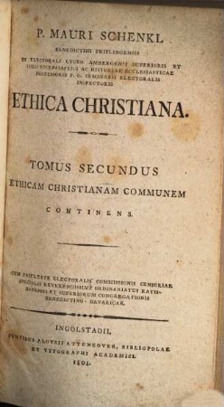 P. Mauri Schenkl Benedictini Priflingensis ... Ethica Christiana, Tomus Secundus. Ethicam Christianam Communem Continens