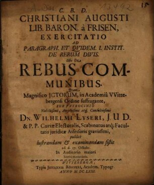 Christiani Augusti Lib. Baron. à Frisen, Exercitatio Ad Paragraph. Et Qvidem I. Instit. De Rerum Divis. Ubi De Rebus Communibus