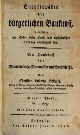 Encyklopädie der bürgerlichen Baukunst, in welcher alle Fächer dieser Kunst nach alphabetischer Ordnung abgehandelt sind : Ein Handbuch für Staatswirthe, Baumeister und Landwirthe, Vierter Theil. N - Sche : Mit XXIX. Kupfertafeln