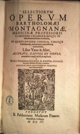 Selectiorum operum Bartholomaei Montagnanae ... in quibus eiusdem consilia variique tractatus alii continentur Liber unus et alter