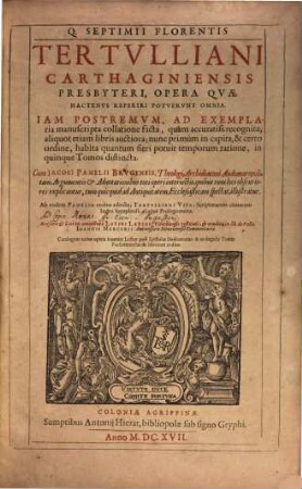 Q. Septimii Florentis Tertulliani ... Opera, Qvae Hactenvs Reperiri Potvervnt Omnia : Iam Postremvm, Ad Exemplaria manuscripta collatione facta ...