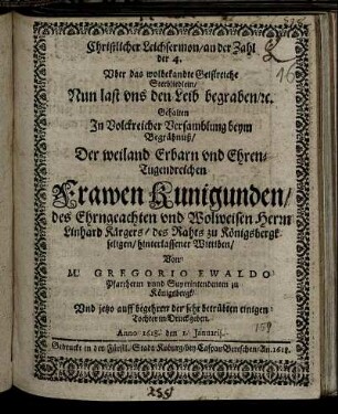 Christlicher Leichsermon/ an der Zahl der 4. Uber das wolbekandte Geistreiche Sterbliedlein/ Nun last uns den Leib begraben/ [et]c. : Gehalten In Volckreicher Versamblung beym Begräbnuß/ Der weiland Erbarn und Ehren-Tugendreichen Frawen Kunigunden/ des Ehrngeachten und Wolweisen Herrn Linhard Kärgers/ des Rahts zu Königsbergk seligen/ hinterlassener Wittiben