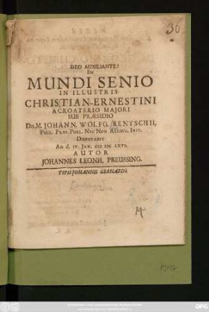 De Mundi Senio In Illustris Christian-Ernestini Acroaterio Maiori sub Praesidio Dn. M. Johann. Wolfg. Rentschii, ... Disputabit Ad d. IV. Ian. MDCLXVI. Autor Johannes Leonh. Preussing