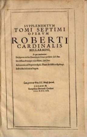 Opervm Roberti Bellarmini Ex Societ. Iesv, S. R. E. Cardinalis Tomvs .... 7,[1], Svpplementvm Tomi Septimi ...