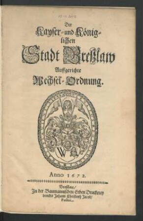 Der Kayser- und Königlichen Stadt Breßlaw Auffgerichte Wechsel-Ordnung : [Geschehen den Acht und Zwantzigsten Tag Monats Novembris, nach Christi unsers Erlösers Geburt/ im Sechzehen Hundert Zwey und Siebentzigsten Jahre]