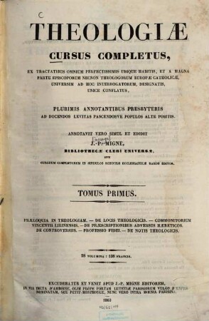 Theologiae cursus completus : Ex tractatibus omnium perfectissimis ubique habitis, et a magna parte episcoporum necnon theologorum europae catholicae, universim ad hoc interrogatorum, designatis, unicè conflatus ..., 1. Praeloquia in theologiam ...