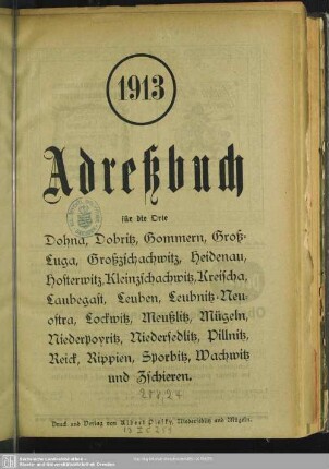 1913: Adreßbuch für die Orte Dohna, Dobritz, Gommern, Groß-Luga, Großzschachwitz, Heidenau, Hosterwitz, Kleinzschachwitz, Kreischa, Klein-Luga, Laubegast, Leuben, Leubnitz-Neuostra, Lockwitz, Meußlitz, Mügeln, Niederpoyritz, Niedersedlitz, Pillnitz, Rippien, Sporbitz, Wachwitz und Zschieren