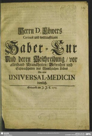 Herrn D. Löwers Curieuse und weitläufftigere Haber-Cur Und deren Beschreibung, vor allerhand Kranckheiten, Gebrechen und Schwachheiten des Menschlichen Leibes Als eine Universal-Medicin dienlich