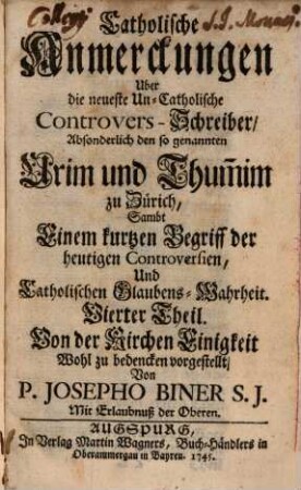 Catholische Anmerckung über die neueste Uncatholische Controvers-Schreiber, absonderlich den so genannten Urim und Thum[m]im zu Zürich : Samt Einem kurtzen Begriff der heutigen Controversien und Catholischen Glaubens-Wahrheit. 4, Von der Kirchen Einigkeit ...