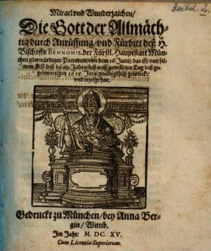Miracl vnd Wunderzaichen, Die Gott der Allmächtig durch Anrüffung, vnd Fürbitt deß H. Bischoffs Bennonis ... von dem 16. Junij ... deß 1609. Jahrs, biß auff gemeldten Tag deß gegenwertigen 1615. Jars ... erzeigt hat