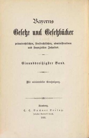 Bayerns Gesetze und Gesetzbücher privatrechtlichen, strafrechtlichen, administrativen und finanziellen Inhaltes. 31. 1895