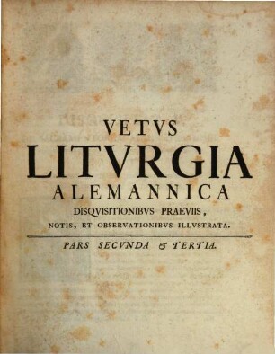 Vetus liturgia alemannica disquisitionibus praeviis, notis, et observationibus illustrata .... 2/3