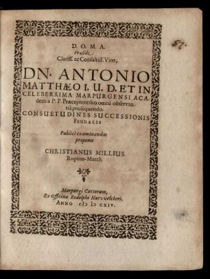 Praeside ... Dn. Antonio Matthaeo ... Consuetudines Successionis Feudalis Publice examinandas proponit Christianus Millius ...