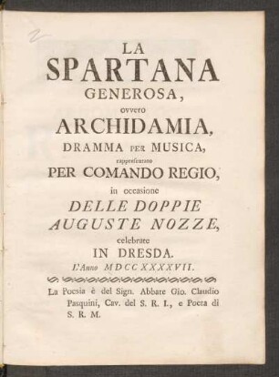 La Spartana Generosa, ovvero Archidamia : Dramma Per Musica, rappresentato Per Comando Regio, in occasione Delle Doppie Auguste Nozze, celebrate In Dresda. L'Anno M D CC XXXXVII