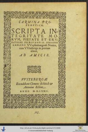 CARMINA PROPEMPTICA, SCRIPTA INTEGRITATE MORVM ... PRAESTANTI D. IOHANNI GABLERO VVeysenburgensi Norico, cum VViteberga in patriam abiret, AB AMICIS