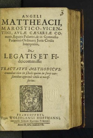 Angeli Mattheacii, Marostico-Vicentini, Aulae Caesareae Comitis, Equitis Palatini, & in Gymnasio Patavino Ordinarii Iuris Civilis Interpretis, De Legatis Et Fideicommissis Tractatus Methodicus : Omnibus tam in scholis quam in foris versantibus apprime utilis ac necessarius