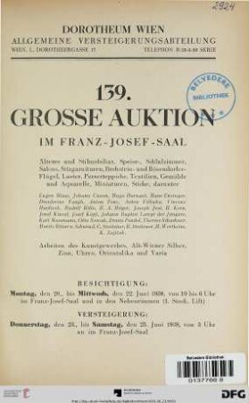 Nr. 139: Grosse Auktion / Dorotheum, Wien, Allgemeine Versteigerungsabteilung: im Kaiser-Franz-Josef-Saal: Älteres und Stilmobiliar, Speise-, Schlafzimmer, Salons, Sitzgarnituren, Bechstein- und Bösendorfer-Flügel, Luster, Perserteppiche, Textilien, Gemälde und Aquarelle, Miniaturen, Stiche, darunter Eugen Blaas ... : Arbeiten des Kunstgewerbes, Alt-Wiener Silber, Zinn, Uhren, Orientalika und Varia ; Versteigerung: Donnerstag, den 23., bis Samstag, den 25 Juni 1938