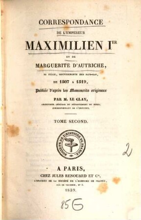 Correspondance de l'empereur Maximilien Ier et de Marguerite d'Autriche : sa fille gouvernante des Pays-Bas, de 1507 à 1519. Tome 2 (1839)