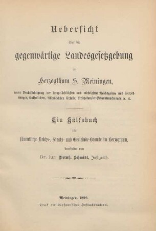 [Hauptbd.]: Uebersicht über die gegenwärtige Landesgesetzgebung im Herzogthum S. Meiningen unter Berücksichtigung der hauptsächlichsten und wichtigsten Reichsgesetze und Verordnungen, Kaiserlichen, Allerhöchsten Erlasse, Reichskanzler-Bekanntmachungen : ein Hülfsbuch für sämmtliche Reichs-, Staats- und Gemeinde-Beamte im Herzogthum