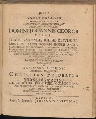 Justa Anniversaria Sacrosanctae Memoriae Serenissimi Augustissimique Principis Ac Domini, Domini Johannis Georgii Primi, Ducis Saxoniae ... Subiectissimo Studio Persoluta