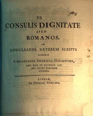 De consulis dignitate apud Romanos : ad enucleanda veterum scripta disserit Christianus Henricus Hausotter