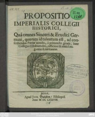 Propositio Imperialis Collegii Historici : Qua omnes Sinceri & Eruditi Germani, quorum id talentum est, ad conscribendos Patriae annales, a primordio gentis, inter Collegas distribuendos, officiose & amice rogantur & invitantur