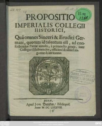 Propositio Imperialis Collegii Historici : Qua omnes Sinceri & Eruditi Germani, quorum id talentum est, ad conscribendos Patriae annales, a primordio gentis, inter Collegas distribuendos, officiose & amice rogantur & invitantur