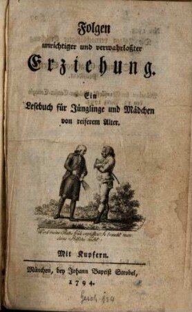 Folgen unwichtiger und verwahrloßter Erziehung : Ein Lesebuch für Jünglinge und Mädchen von reiferem Alter ; Mit Kupfern