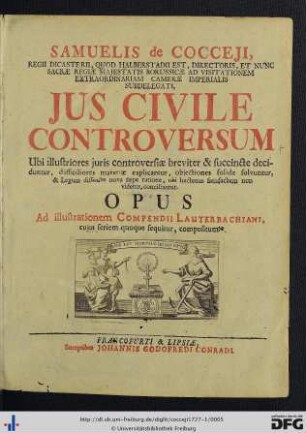 Band 1: Samuelis de Cocceji Regii Dicasterii, Quod Halberstadii Est, Directoris, Et Nunc Sacrae Regiae Majestatis Borussicae Ad Visitationem Extraordinariam Camerae Imperialis Subdelegati, Jus Civile Controversum: Ubi illustriores juris controversiae breviter & succincte deciduntur, difficiliores materiae explicantur, objectiones solide solvuntur ... Opus Ad illustrationem Compendii Lauterbachiani ...
