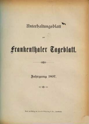 Unterhaltungsblatt zum Frankenthaler, Ludwigshafener, Grünstadter, Lambsheimer Tageblatt, Anzeiger für Weisenheim a.S. : (Frankenthaler General-Anzeiger). 1897