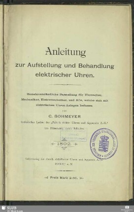Anleitung zur Aufstellung und Behandlung elektrischer Uhren : gemeinverständliche Darstellung für Uhrmacher, Mechaniker, Elektrotechniker, und alle, welche sich mit elektrischen Uhren-Anlagen befassen