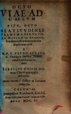 Octo viae ad caelum sive octo beatitudines etc. : libellus cuivis homini Christiano apprime utilis