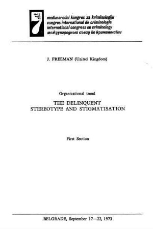 The delinquent stereotype and stigmatisation : International Congress on Criminology, Belgrade, Sept 17 - 22, 1973; 1. section, organizational trend
