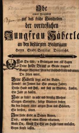 Ode eines Freundes auf das frühe Hinscheiden der vortreflichen Jungfrau Häberle an den bestürzten Bräutigam Herrn Stadt-Secretar Dieterichs