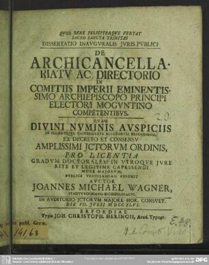 Dissertatio Inauguralis Iuris Publici De Archicancellariatu Ac Directorio In Comitiis Imperii Eminentissimo Archiepiscopo Principi Electori Moguntino Competentibus