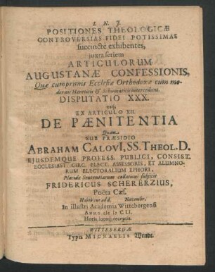 Positiones Theologicae Controversias Fidei Potissimas succincte exhibentes ... Disputatio XXX. eaq[ue] Ex Articulo XII. De Paenitentia : ... ad d. Novembr. In ... Academia Wittebergensi Anno MDCLI. ...