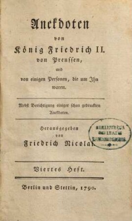 Anekdoten von König Friedrich II. von Preussen, und von einigen Personen, die um ihn waren : nebst Berichtigung einiger schon gedruckten Anekdoten, 4