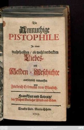 Die Anmuthige Pistophile : In einer wahrhafften, ob wohl verdeckten Liebes- und Helden-Geschichte