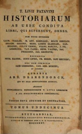 T. Livii Patavini Historiarum ab urbe condita libri, qui supersunt, omnes : cum notis integris Laur. Vallae, M. Ant. Sabellici, Beati Rhenani, Sigism. Gelenii, Henr. Loriti Glareani, Car. Sigonii, Fulvii Ursini, Franc. Sanctii, J. Fr. Gronovii, Tan. Fabri, Henr. Valesii, Jac. Perizonii, Jac. Gronovii ; excerptis Petr. Nanii, Justi Lipsii, Fr. Modii, Jani Gruteri ; nec non ineditis Jani Gebhardi, Car. And. Dukeri, et aliorum, 11