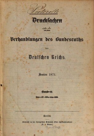 Protokolle über die Verhandlungen des Bundesrats des Deutschen Reichs. Drucksachen zu den Verhandlungen des Bundesrats des Deutschen Reichs. 1871