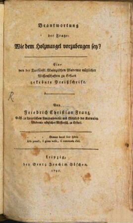 Beantwortung der Frage: Wie dem Holzmangel vorzubeugen sey? : Eine von der Kurfürstl. Mainzischen Akademie nützlicher Wissenschaften zu Erfurt gekrönte Preißschrift