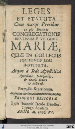 Leges Et Statuta Cum varijs Precibus ac pijs Exercitijs Congregationis Beatissimae Virginis Mariae, Quae in Collegiis Societatis Jesu Instituta, Atque à Sede Apostolica Approbata, Indulgentijs, & Gratijs donata & aucta est