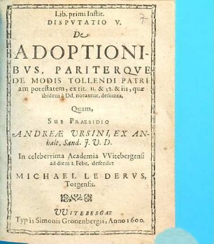 Lib. primi Instit. Dispvtatio V. De Adoptionibvs, Pariterqve De Modis Tollendi Patriam potestatem, ex tit. 11. & 12. & iis, quae ibidem à Dd. notantur, desumta